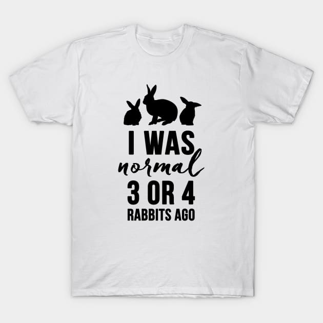 I Was Normal 3 or 4 Rabbits Ago T-Shirt by Adopt Don't Shop